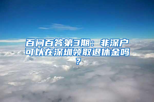 百问百答第3期：非深户可以在深圳领取退休金吗？