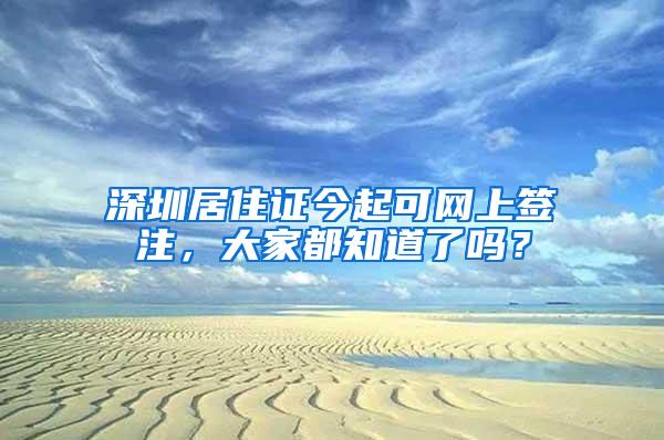 深圳居住证今起可网上签注，大家都知道了吗？