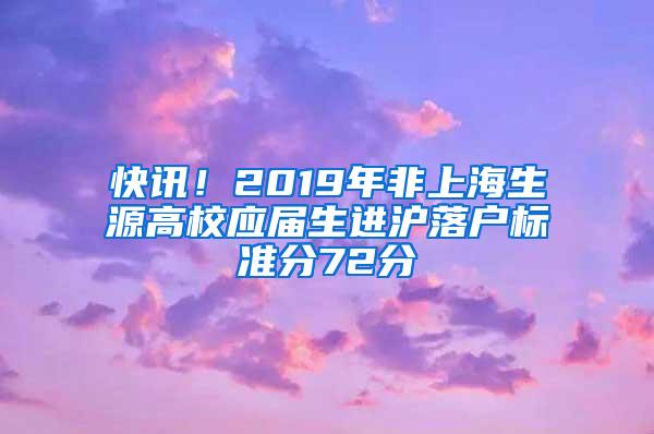 快讯！2019年非上海生源高校应届生进沪落户标准分72分