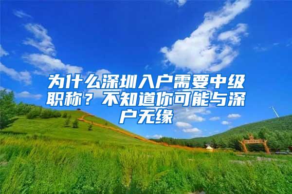 为什么深圳入户需要中级职称？不知道你可能与深户无缘