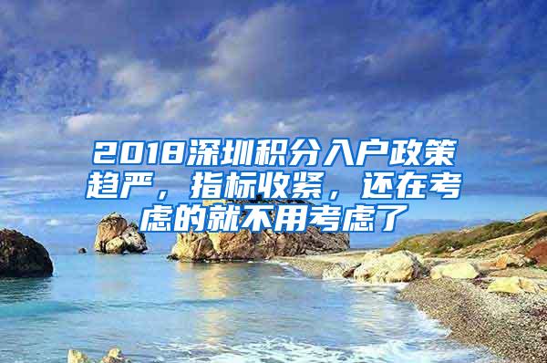 2018深圳积分入户政策趋严，指标收紧，还在考虑的就不用考虑了