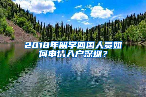 2018年留学回国人员如何申请入户深圳？