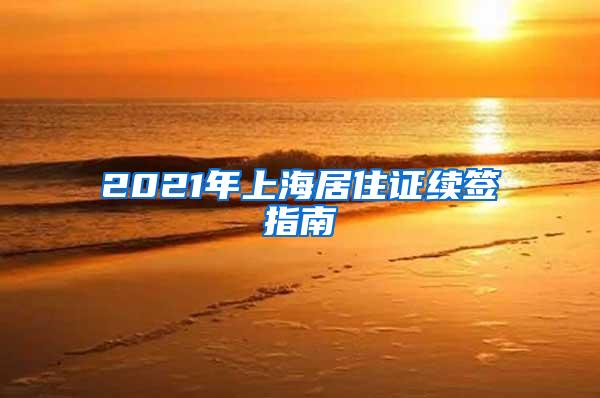 2021年上海居住证续签指南