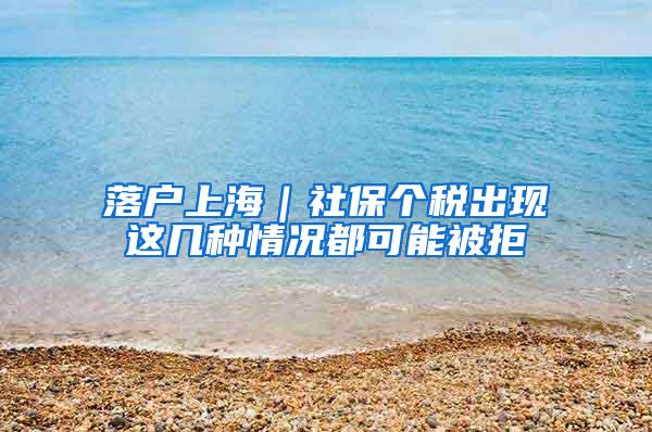 落户上海｜社保个税出现这几种情况都可能被拒