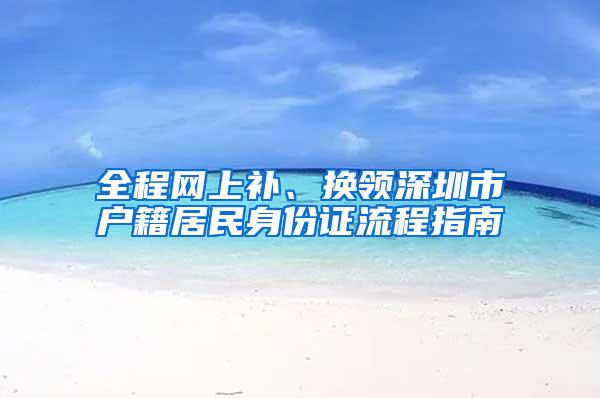 全程网上补、换领深圳市户籍居民身份证流程指南