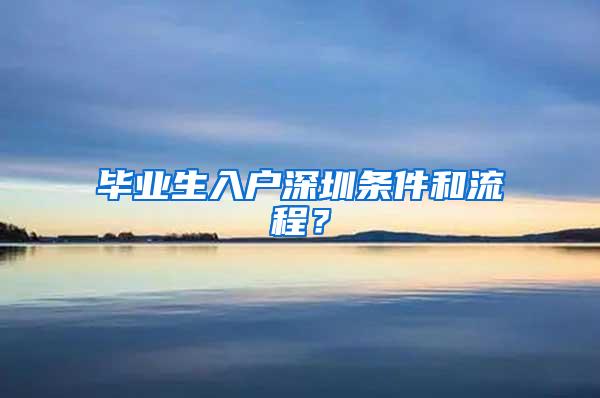 毕业生入户深圳条件和流程？