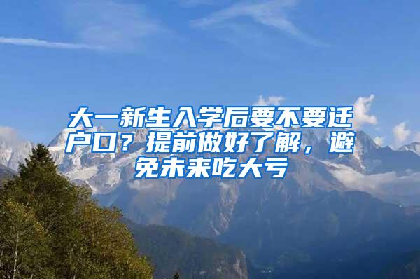 大一新生入学后要不要迁户口？提前做好了解，避免未来吃大亏