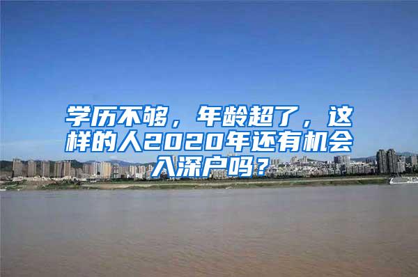 学历不够，年龄超了，这样的人2020年还有机会入深户吗？