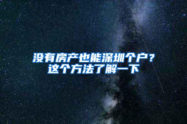 没有房产也能深圳个户？这个方法了解一下