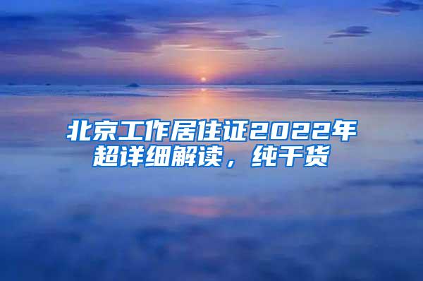 北京工作居住证2022年超详细解读，纯干货