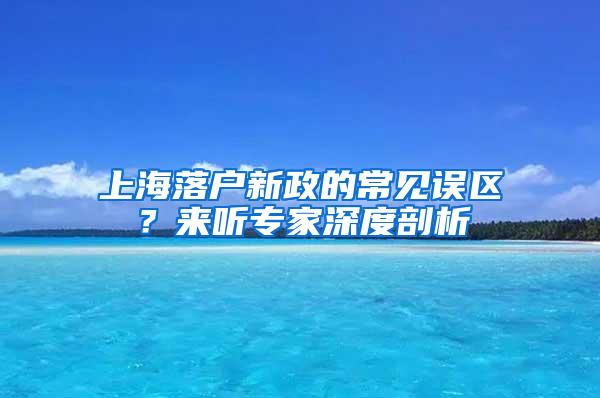 上海落户新政的常见误区？来听专家深度剖析