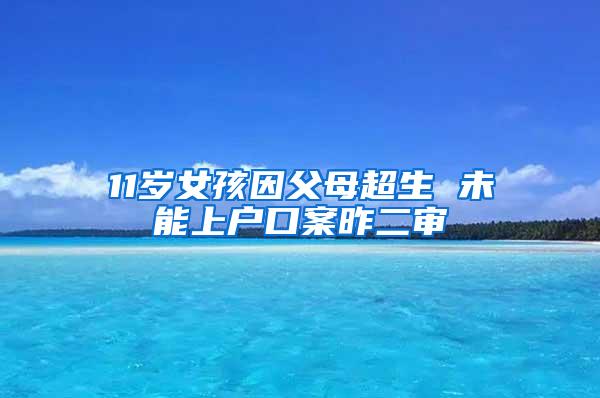 11岁女孩因父母超生 未能上户口案昨二审