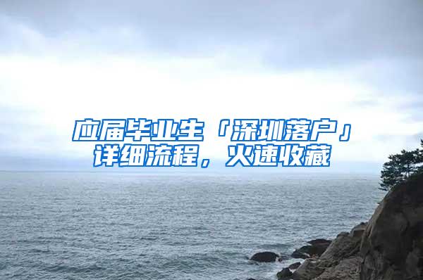 应届毕业生「深圳落户」详细流程，火速收藏