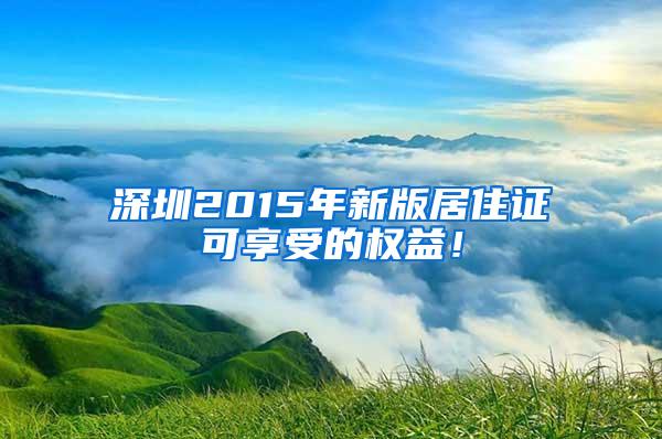 深圳2015年新版居住证可享受的权益！