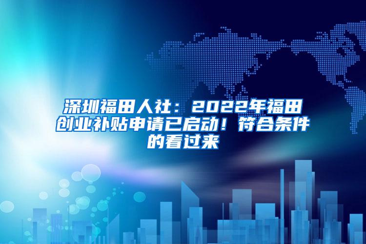 深圳福田人社：2022年福田创业补贴申请已启动！符合条件的看过来