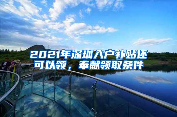 2021年深圳入户补贴还可以领，奉献领取条件