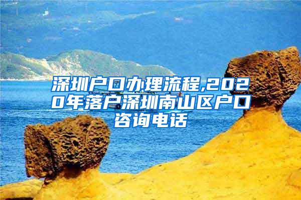 深圳户口办理流程,2020年落户深圳南山区户口咨询电话