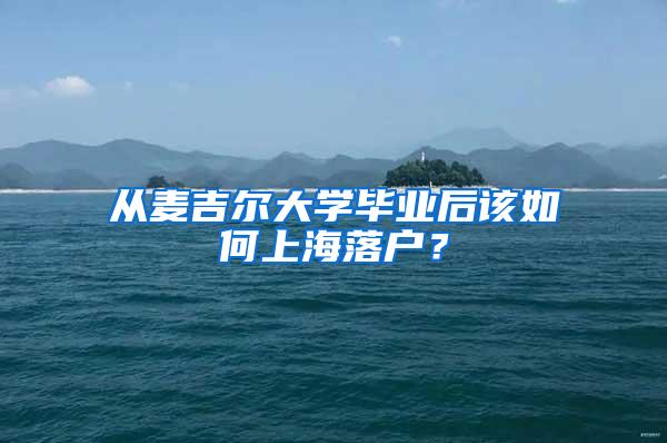 从麦吉尔大学毕业后该如何上海落户？