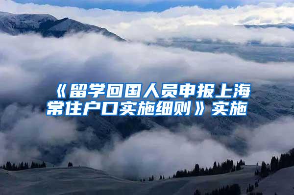 《留学回国人员申报上海常住户口实施细则》实施