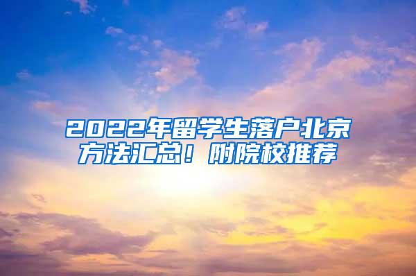 2022年留学生落户北京方法汇总！附院校推荐