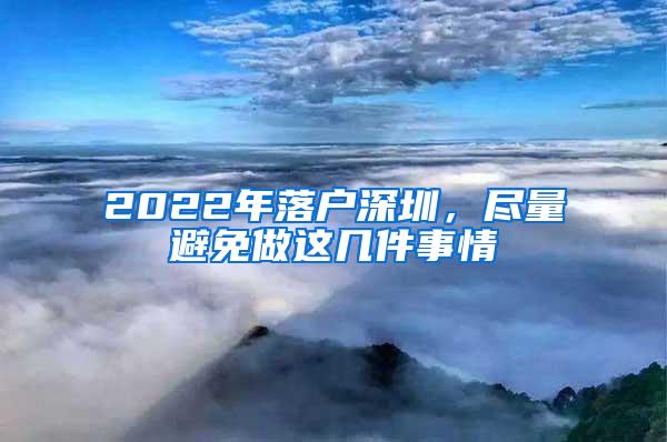 2022年落户深圳，尽量避免做这几件事情