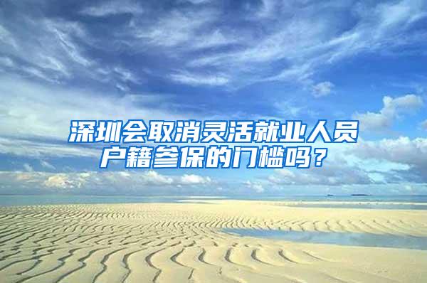 深圳会取消灵活就业人员户籍参保的门槛吗？