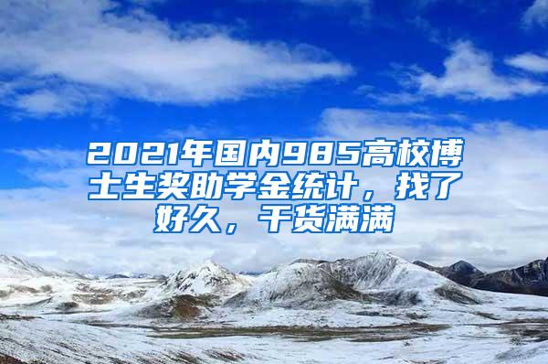 2021年国内985高校博士生奖助学金统计，找了好久，干货满满