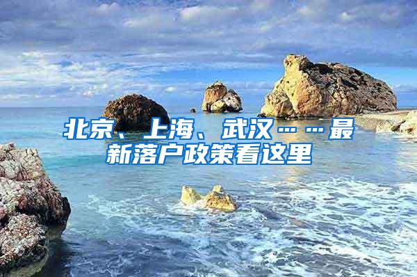 北京、上海、武汉……最新落户政策看这里