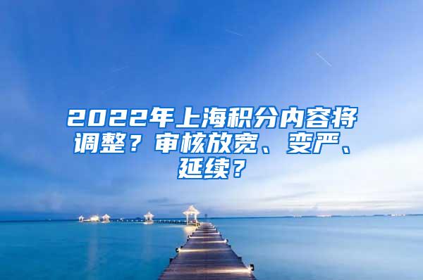 2022年上海积分内容将调整？审核放宽、变严、延续？