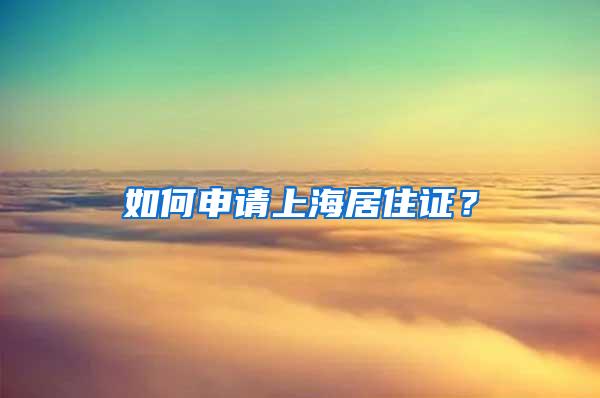 如何申请上海居住证？