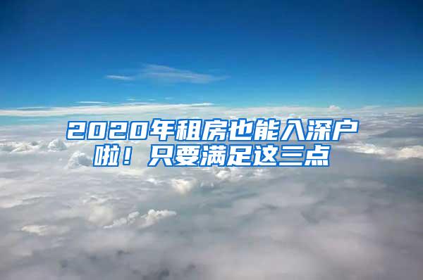 2020年租房也能入深户啦！只要满足这三点