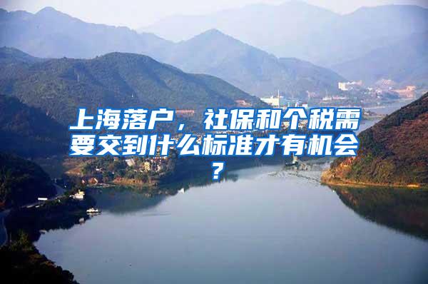 上海落户，社保和个税需要交到什么标准才有机会？