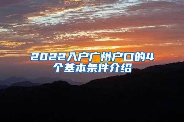 2022入户广州户口的4个基本条件介绍