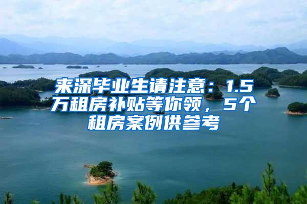 来深毕业生请注意：1.5万租房补贴等你领，5个租房案例供参考