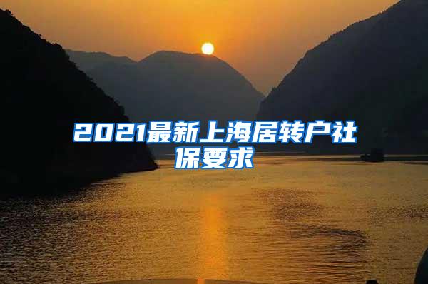 2021最新上海居转户社保要求