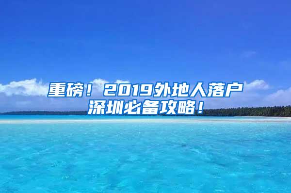 重磅！2019外地人落户深圳必备攻略！