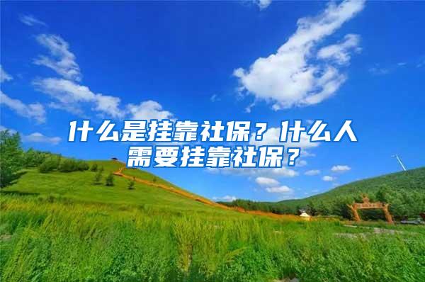 什么是挂靠社保？什么人需要挂靠社保？