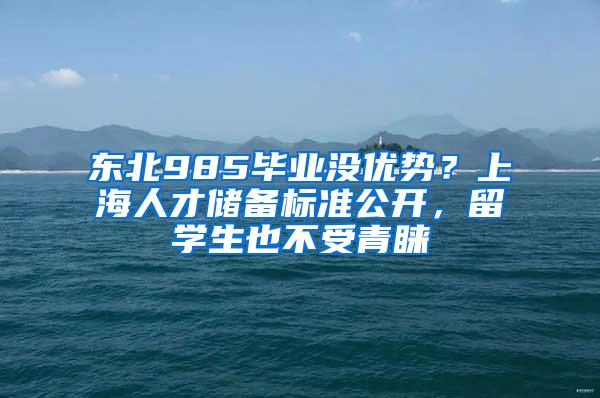 东北985毕业没优势？上海人才储备标准公开，留学生也不受青睐