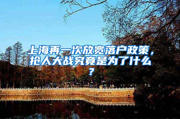 上海再一次放宽落户政策，抢人大战究竟是为了什么？