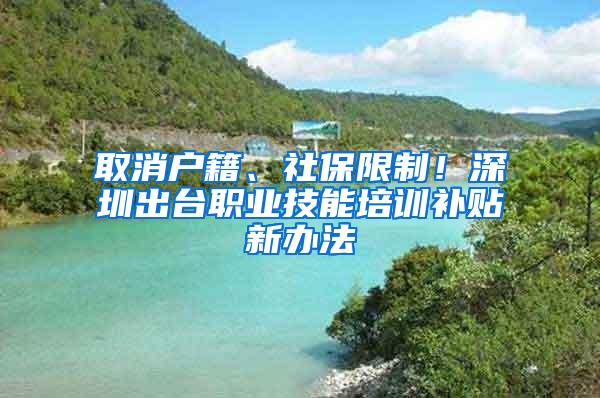 取消户籍、社保限制！深圳出台职业技能培训补贴新办法