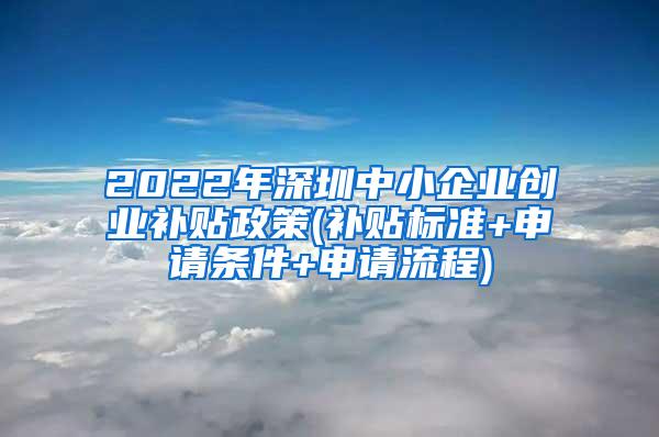 2022年深圳中小企业创业补贴政策(补贴标准+申请条件+申请流程)