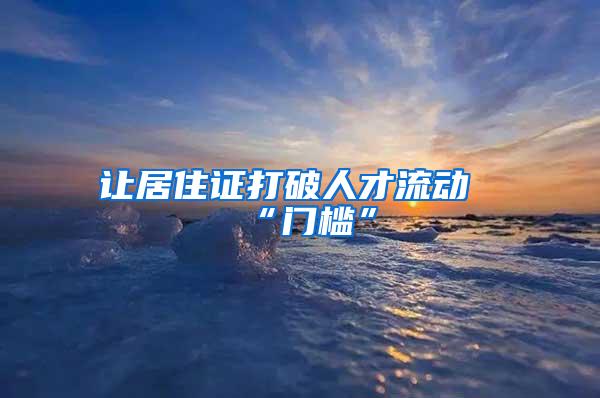 让居住证打破人才流动“门槛”