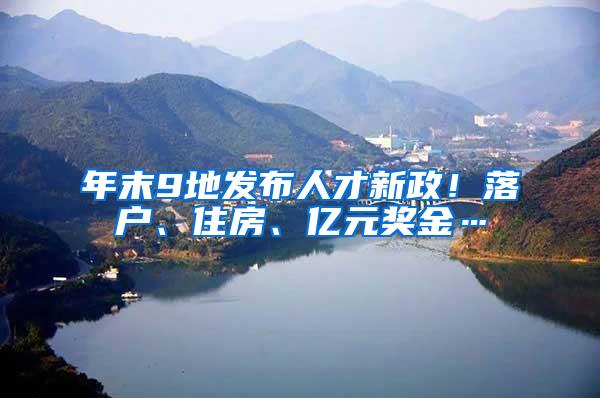 年末9地发布人才新政！落户、住房、亿元奖金…