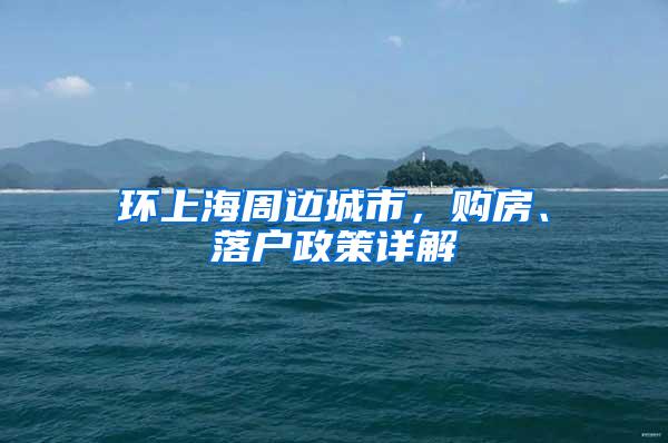 环上海周边城市，购房、落户政策详解