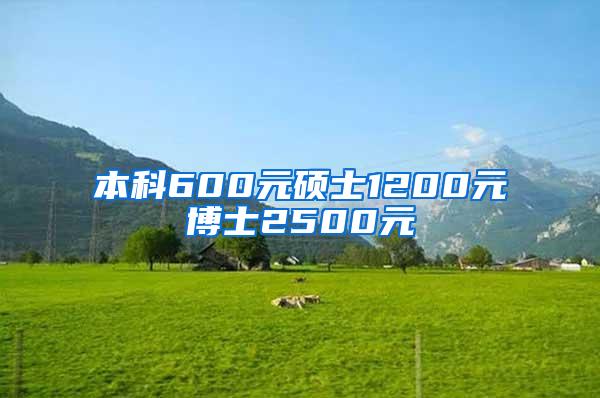 本科600元硕士1200元博士2500元