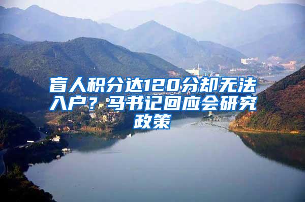 盲人积分达120分却无法入户？马书记回应会研究政策