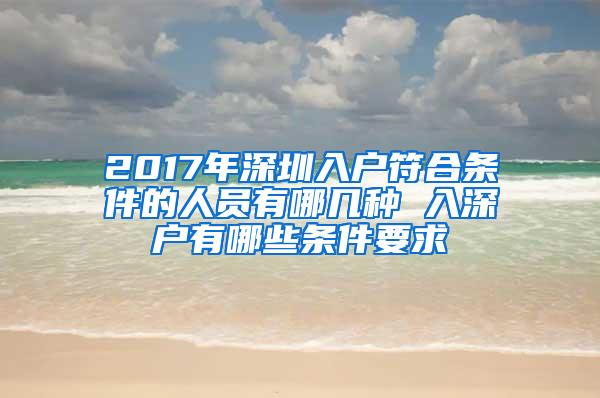 2017年深圳入户符合条件的人员有哪几种 入深户有哪些条件要求