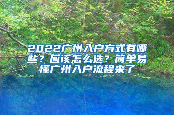 2022广州入户方式有哪些？应该怎么选？简单易懂广州入户流程来了