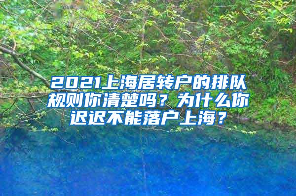 2021上海居转户的排队规则你清楚吗？为什么你迟迟不能落户上海？