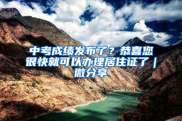 中考成绩发布了？恭喜您很快就可以办理居住证了｜微分享